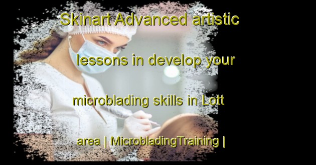 Skinart Advanced artistic lessons in develop your microblading skills in Lott area | MicrobladingTraining | MicrobladingClasses | SkinartTraining-United States